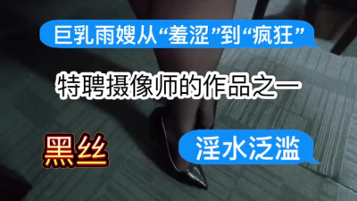 [原创] 特聘摄像师的作品之一：巨乳雨嫂从&ldquo;羞涩&rdquo;到&ldquo;疯狂&rdquo;～淫水泛滥